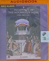 Private Life of The Mughals of India - 1526 to 1803 written by R. Nath performed by Surjan Singh on MP3 CD (Unabridged)
